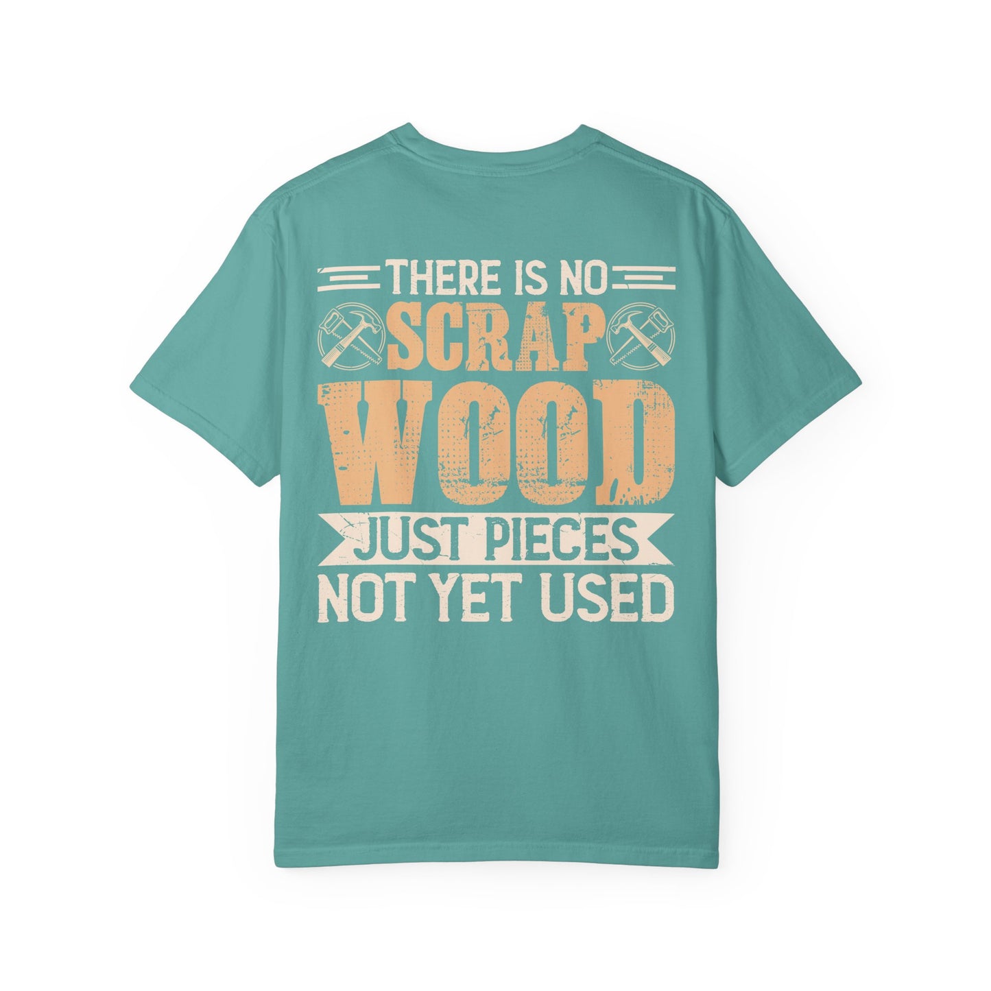 Woodworker T-Shirt — "There Is No Scrap Wood, Just Pieces Not Yet Used" Garment-Dyed Tee