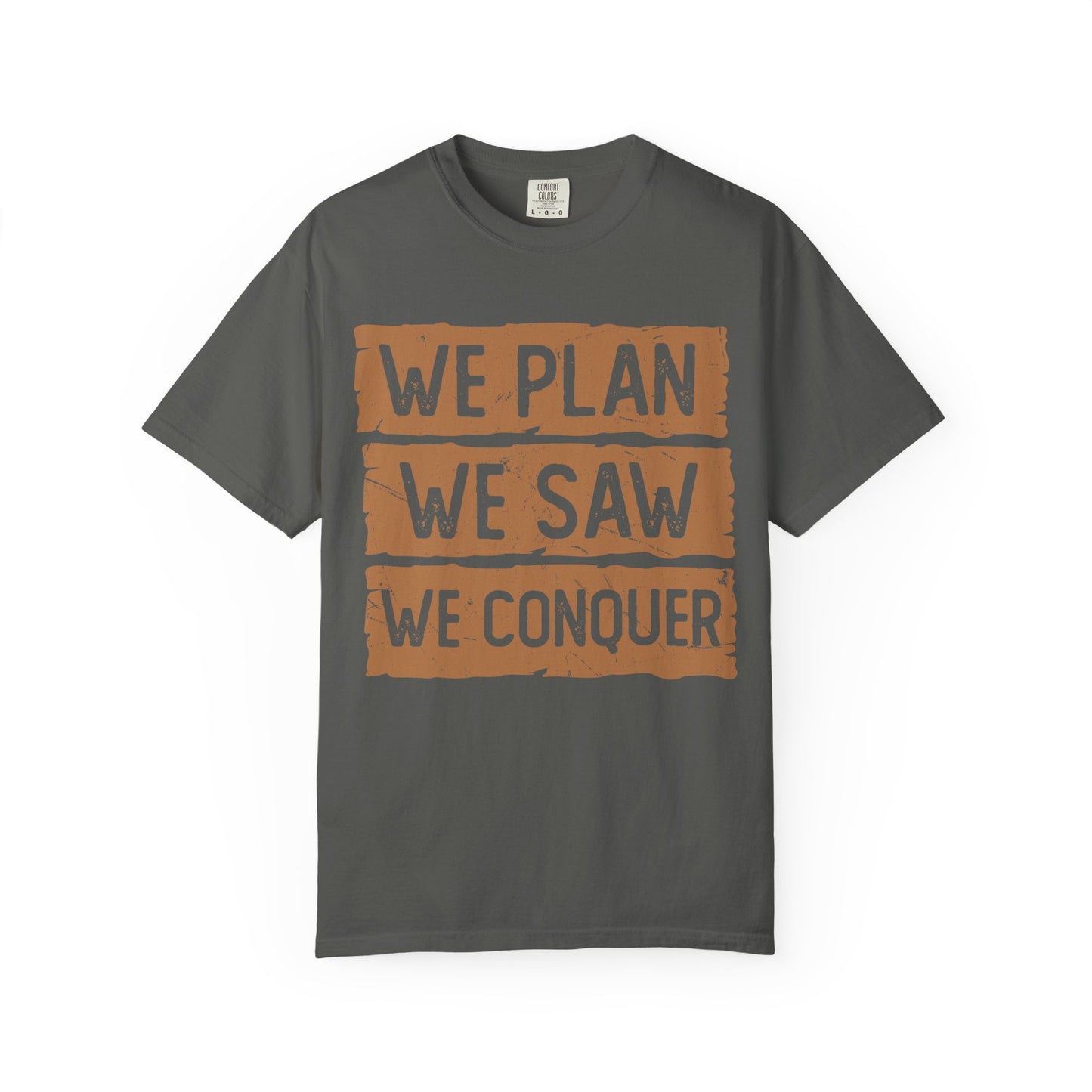We Plan We Saw We Conquer T-Shirt