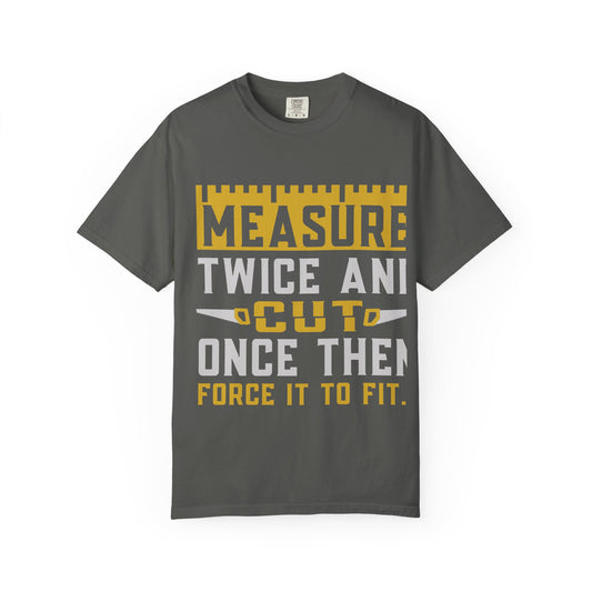 Measure Twice, Cut Once Carpenter T-Shirt — Funny Woodworking Quote Tee for Carpenters & DIYers