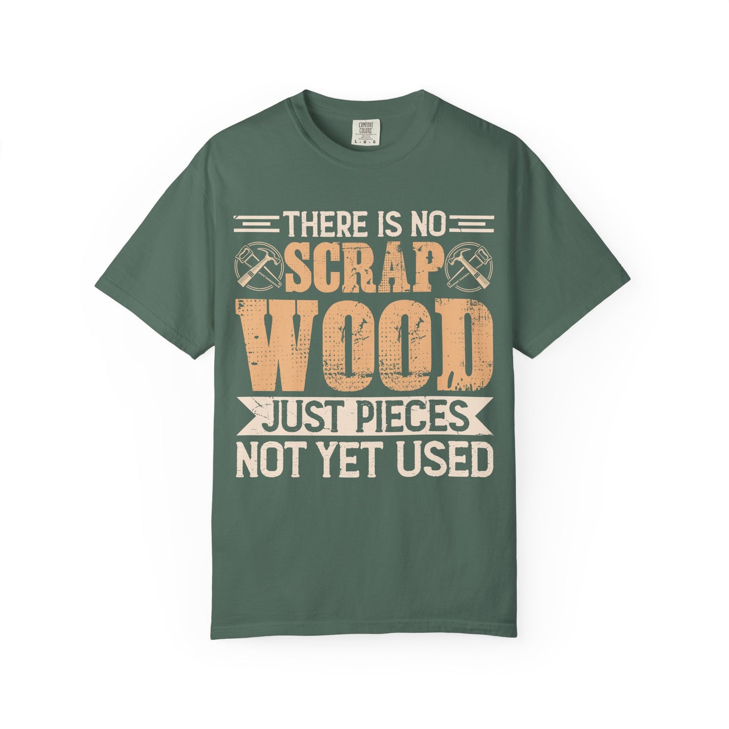 Woodworker T-Shirt — "There Is No Scrap Wood, Just Pieces Not Yet Used"