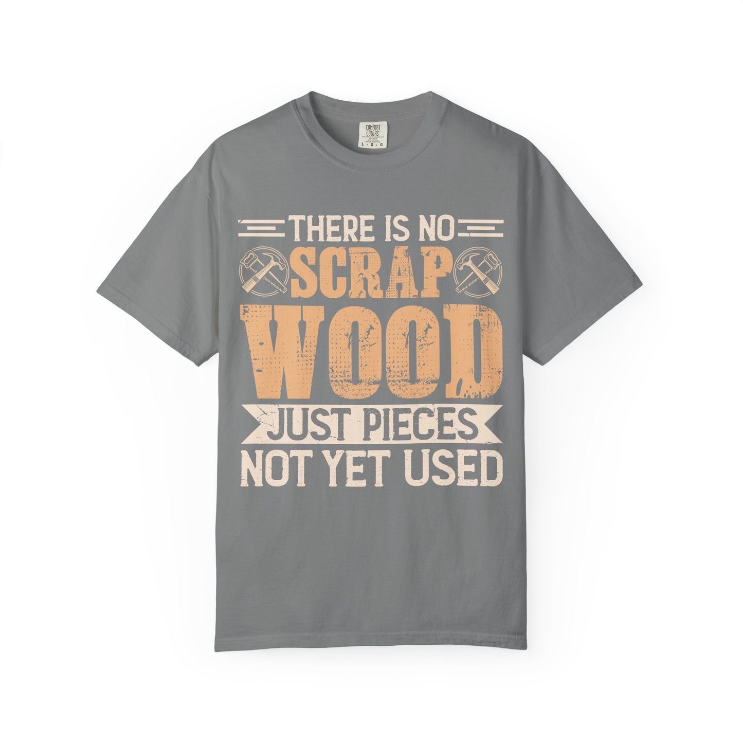 Woodworker T‑Shirt — "There Is No Scrap Wood, Just Pieces Not Yet Used"