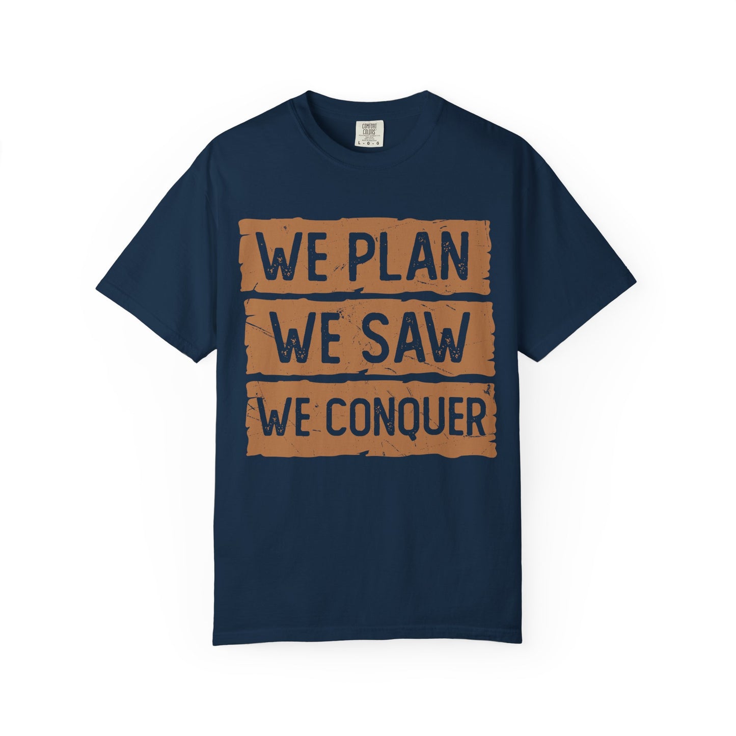 We Plan We Saw We Conquer T-Shirt