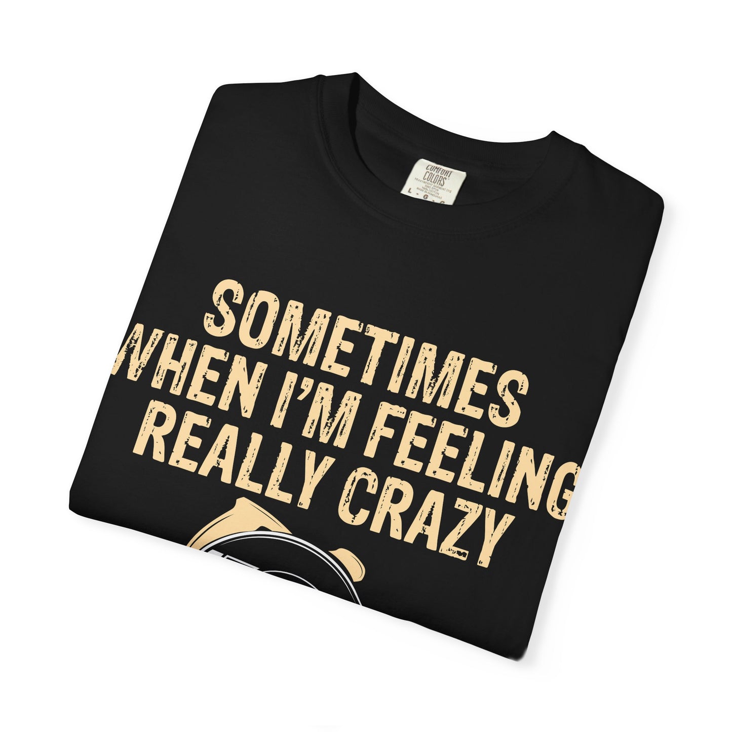 T-Shirt — "Sometimes When I'm Feeling Really Crazy I'll Only Measure Once" Carpenter/Circular Saw Tee