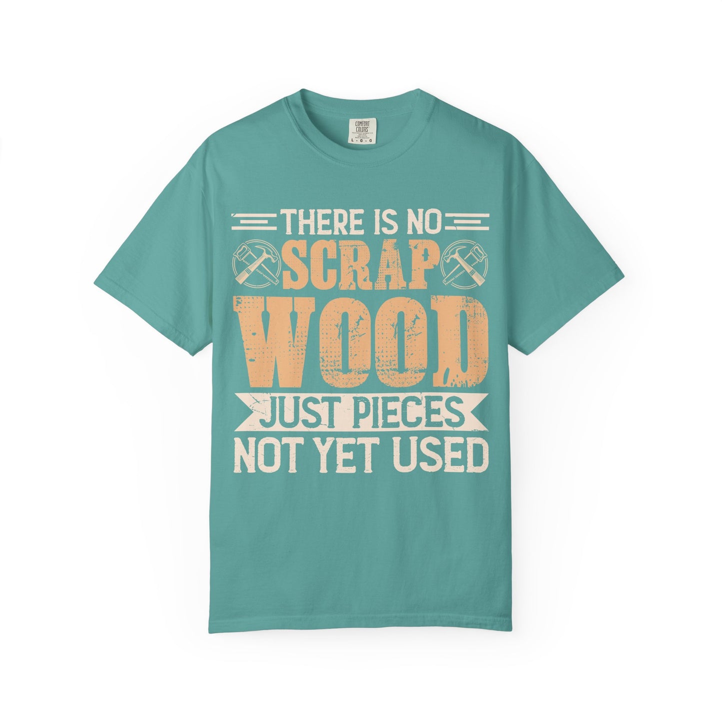 Woodworker T-Shirt — "There Is No Scrap Wood, Just Pieces Not Yet Used"