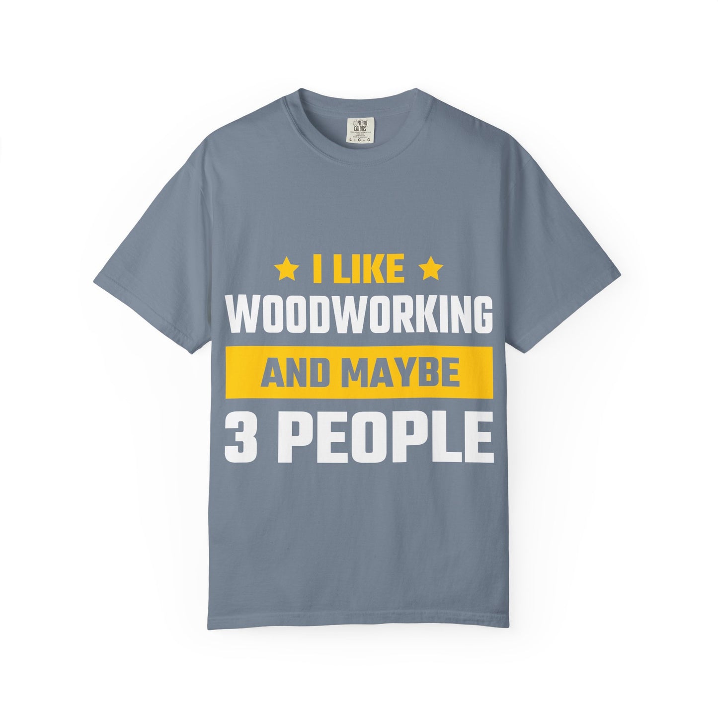 Woodworking T-Shirt — “I Like Woodworking And Maybe 3 People” Funny Carpenter Tee