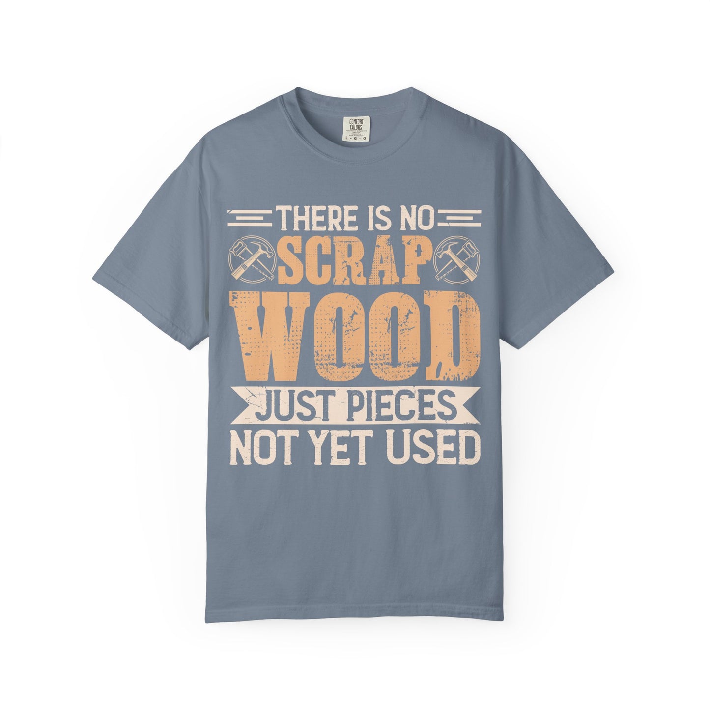 Woodworker T‑Shirt — "There Is No Scrap Wood, Just Pieces Not Yet Used"