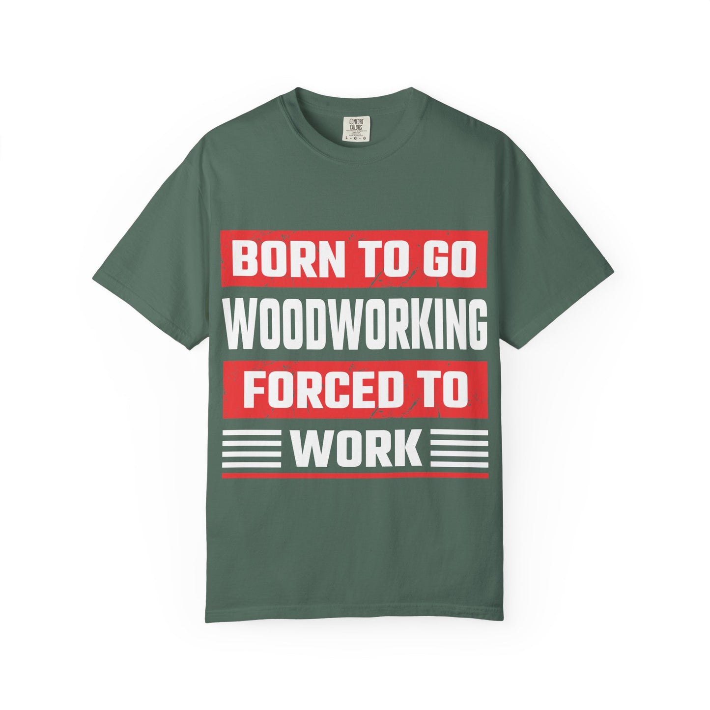 Born to Go Woodworking Forced to Work T-Shirt — Funny Woodworker Gift