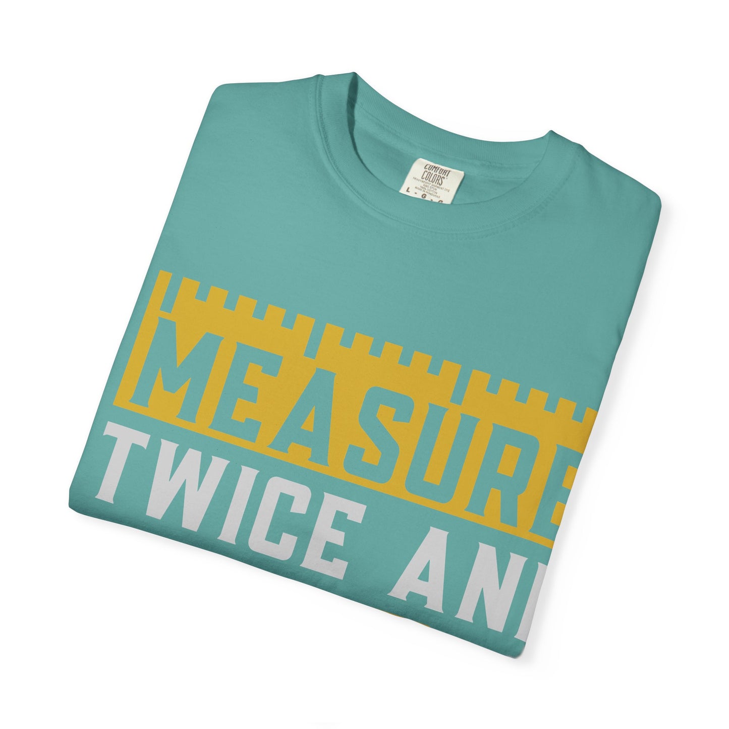 Measure Twice, Cut Once Carpenter T-Shirt — Funny Woodworking Quote Tee for Carpenters & DIYers