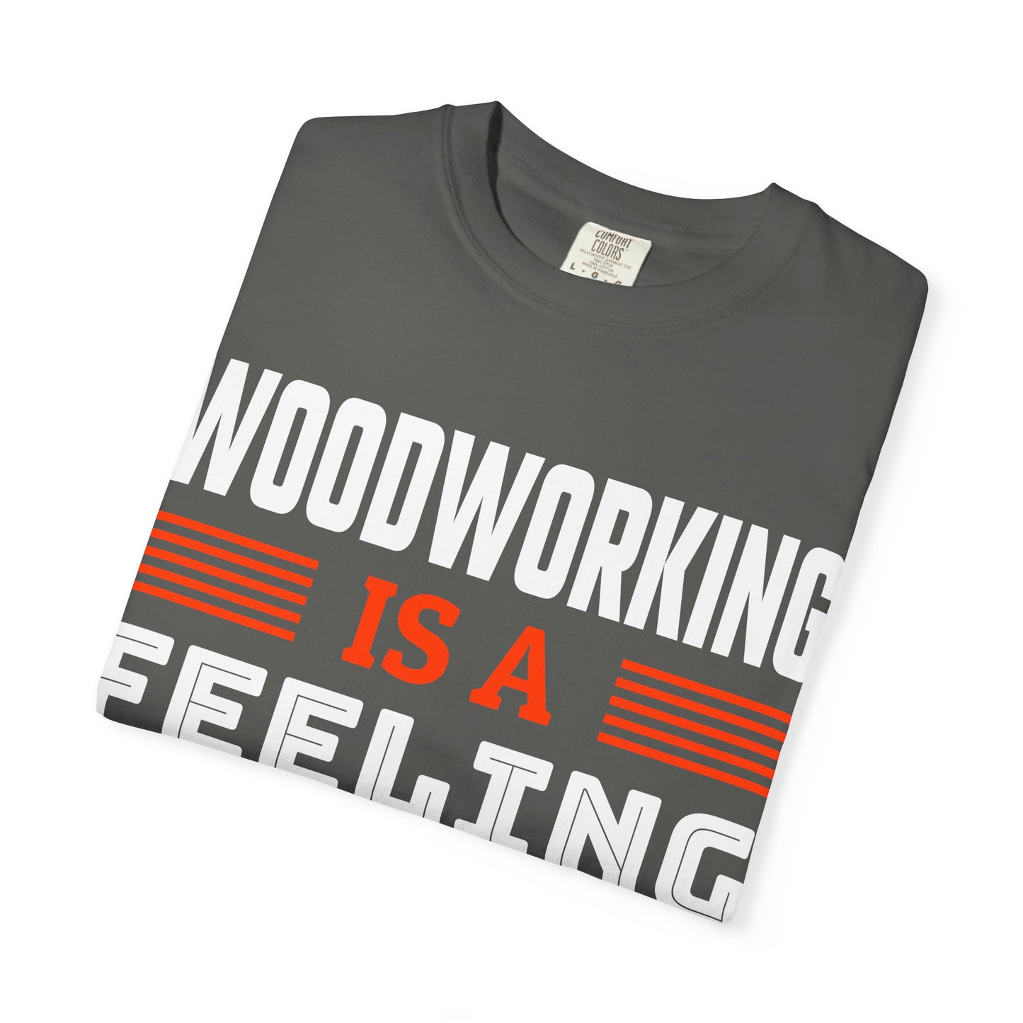 Woodworking Is a Feeling T-Shirt — Funny Carpenter Gift Tee
