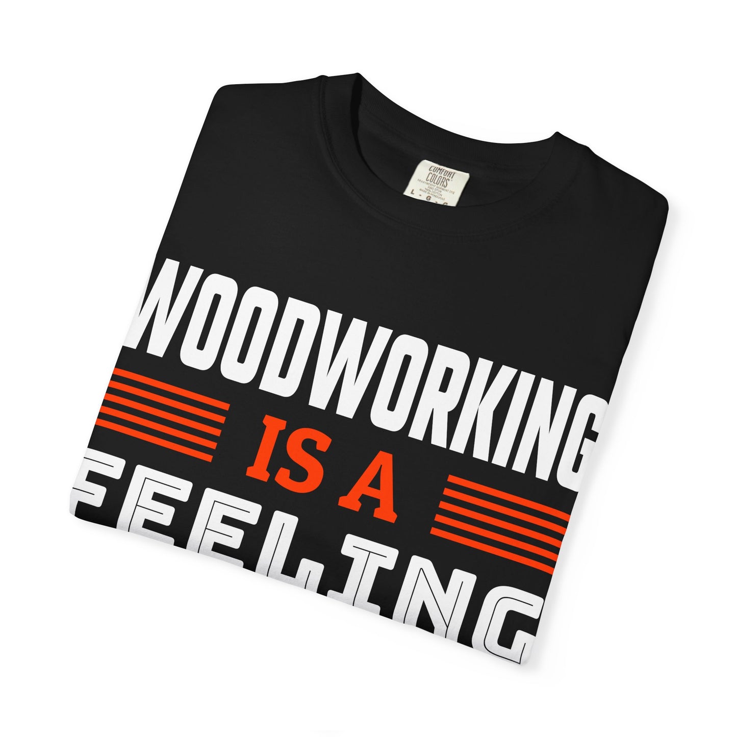Woodworking Is a Feeling T-Shirt — Funny Carpenter Gift Tee