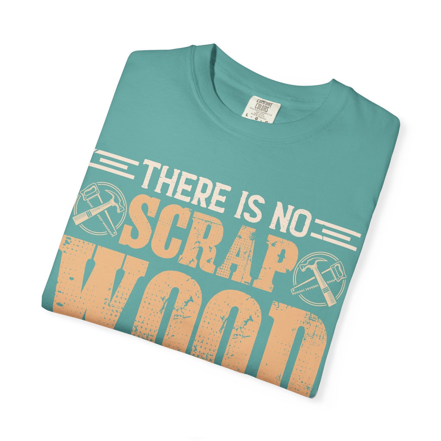 Woodworker T-Shirt — "There Is No Scrap Wood, Just Pieces Not Yet Used"