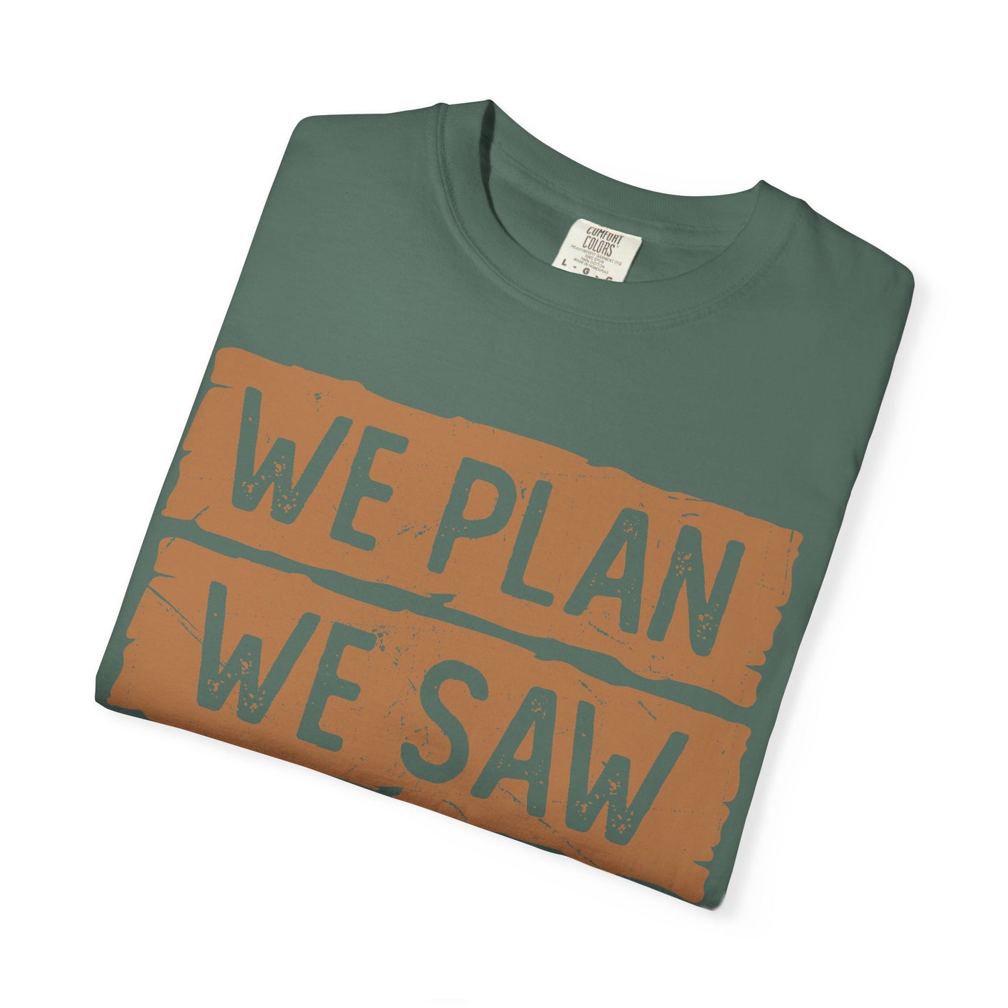 We Plan We Saw We Conquer T-Shirt