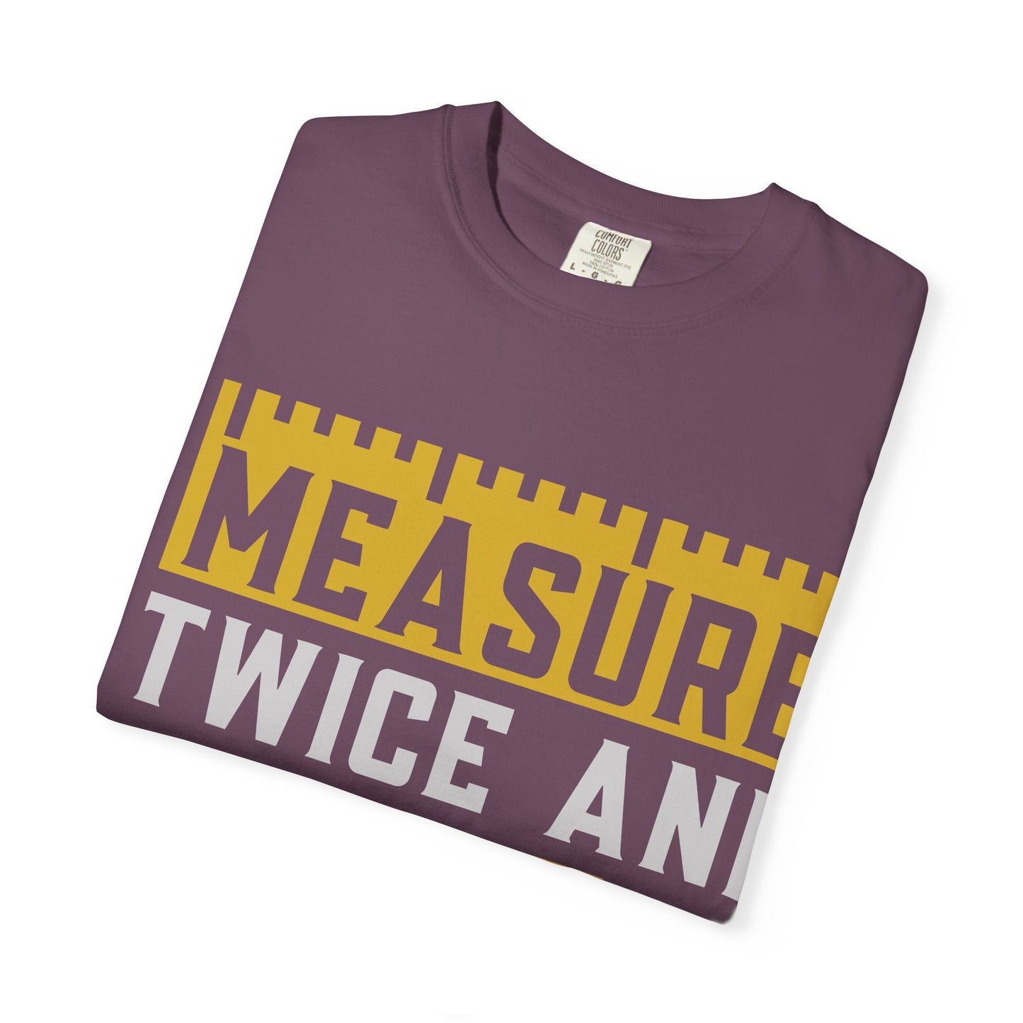 Measure Twice, Cut Once Carpenter T-Shirt — Funny Woodworking Quote Tee for Carpenters & DIYers