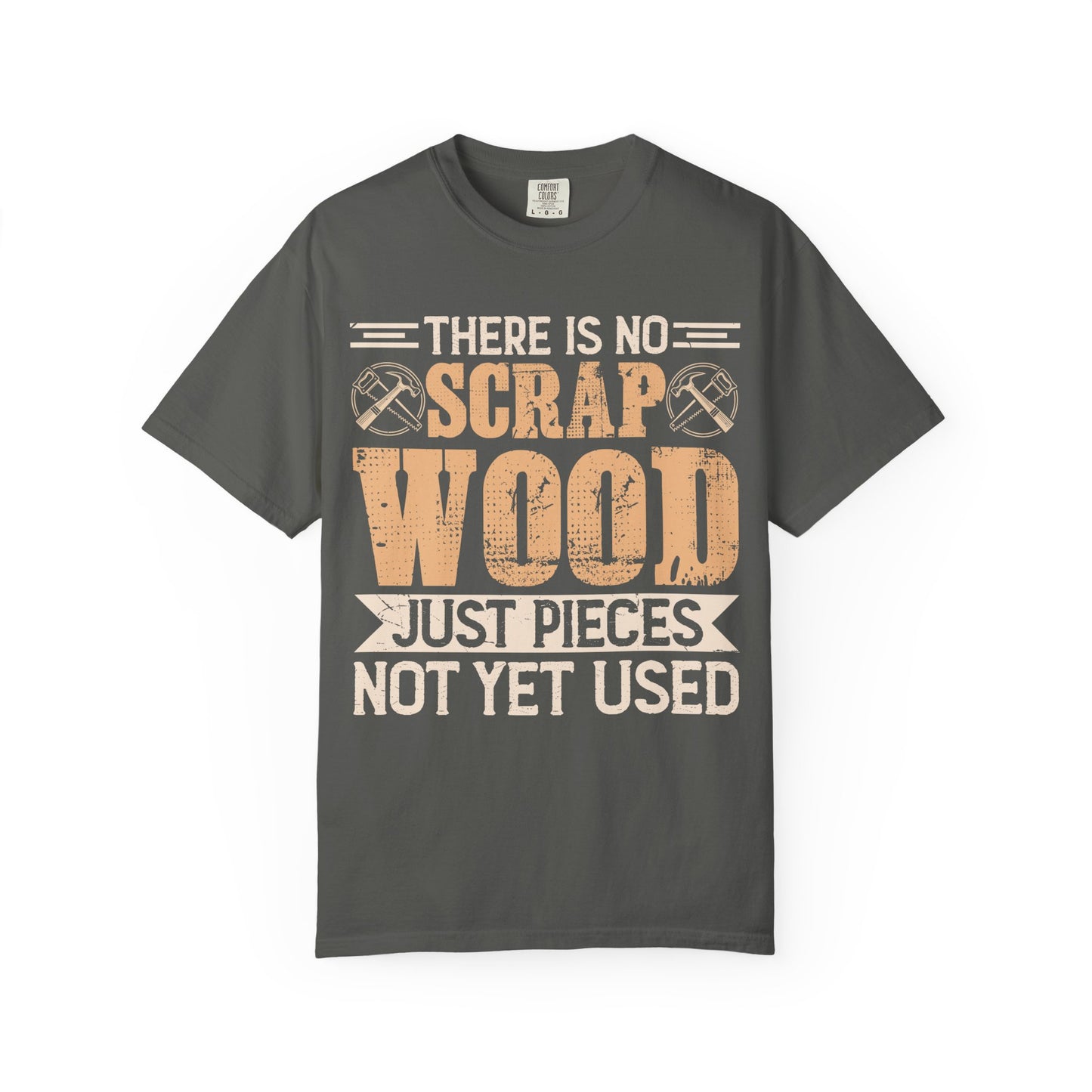Woodworker T-Shirt — "There Is No Scrap Wood, Just Pieces Not Yet Used"