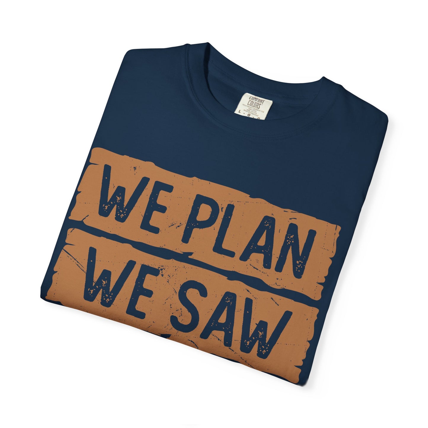 We Plan We Saw We Conquer T-Shirt