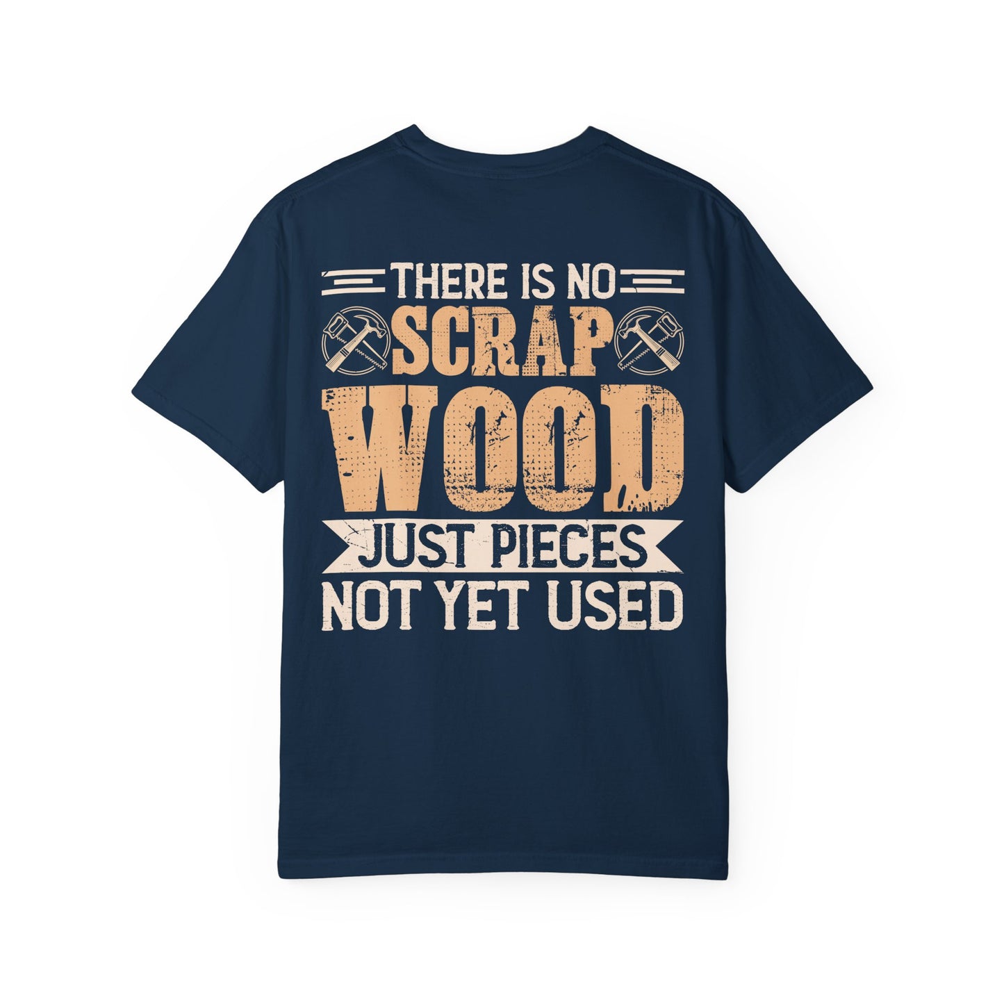 Woodworker T-Shirt — "There Is No Scrap Wood, Just Pieces Not Yet Used" Garment-Dyed Tee