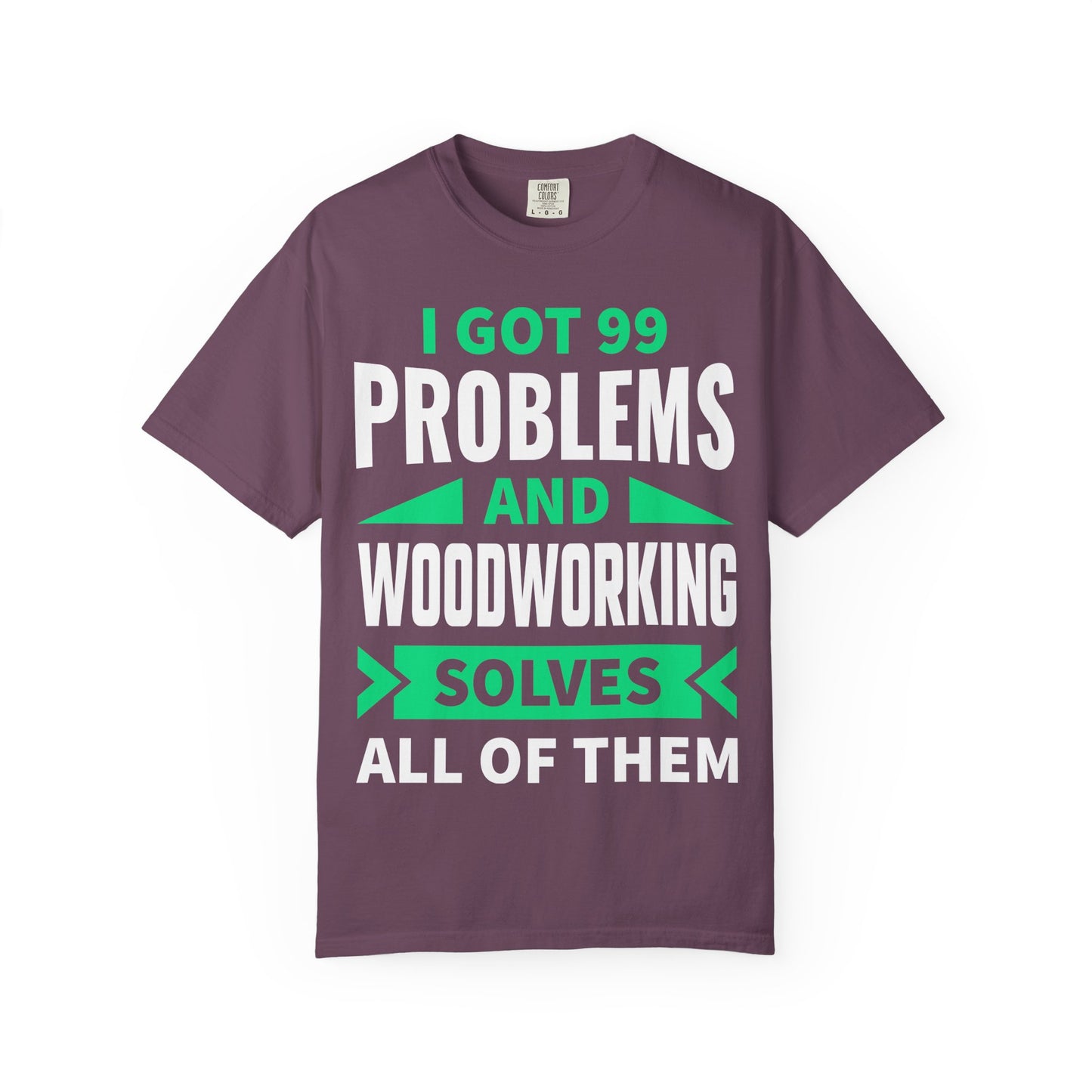 Woodworking T-Shirt — “I Got 99 Problems and Woodworking Solves All of Them” Graphic Tee