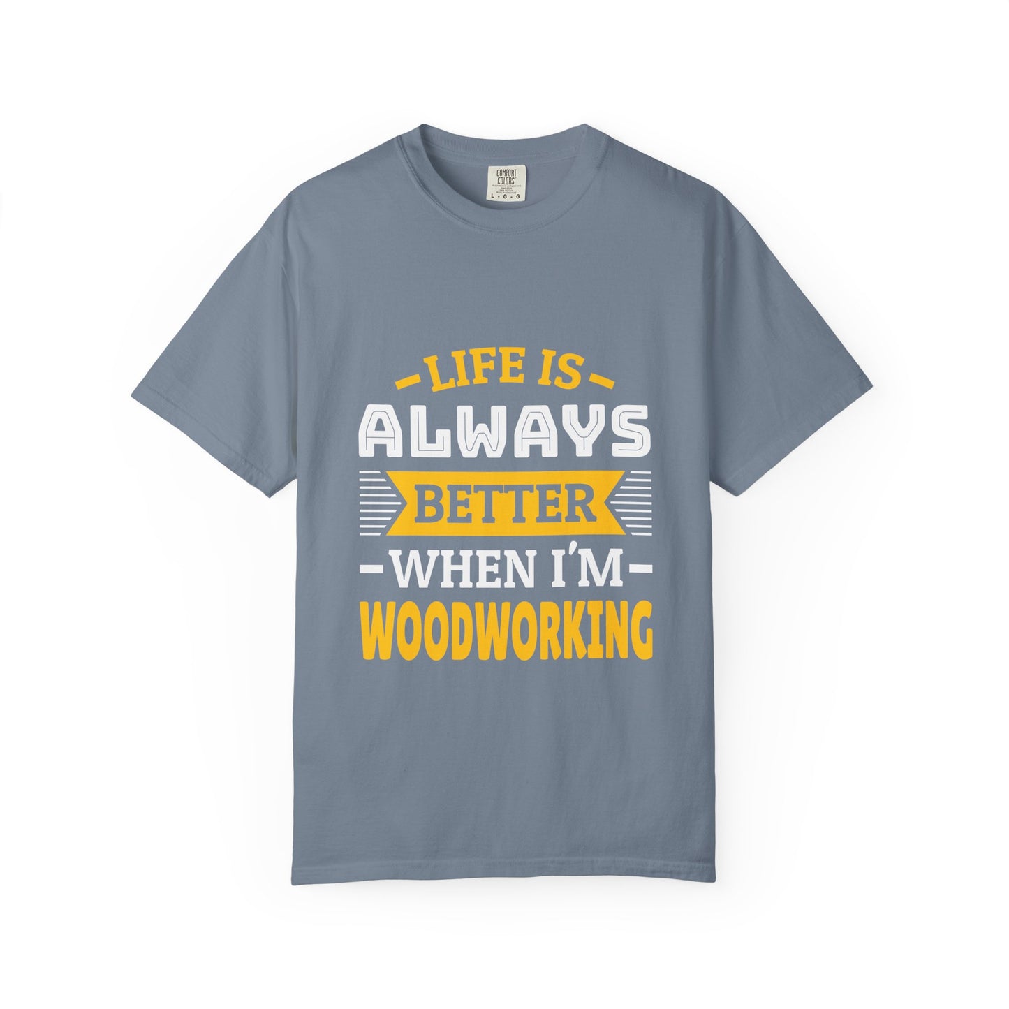 Woodworking T-Shirt — "Life Is Always Better When I’m Woodworking" Tee