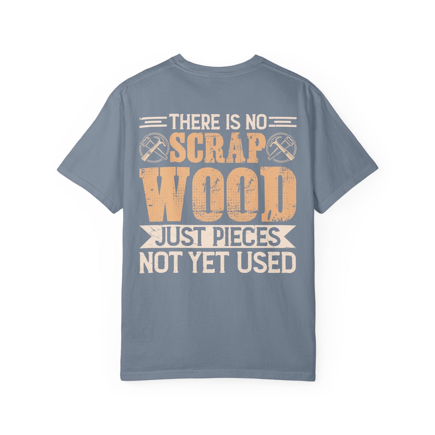 Woodworker T-Shirt — "There Is No Scrap Wood, Just Pieces Not Yet Used" Garment-Dyed Tee