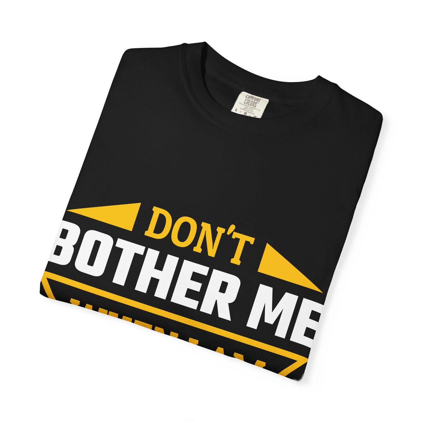 Woodworking T-Shirt — "Don't Bother Me When I Am Woodworking" Graphic Tee