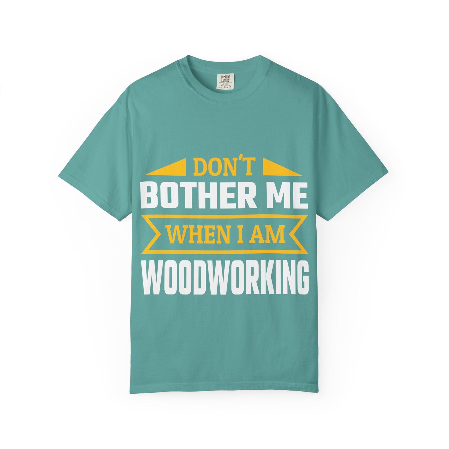 Woodworking T-Shirt — "Don't Bother Me When I Am Woodworking" Graphic Tee