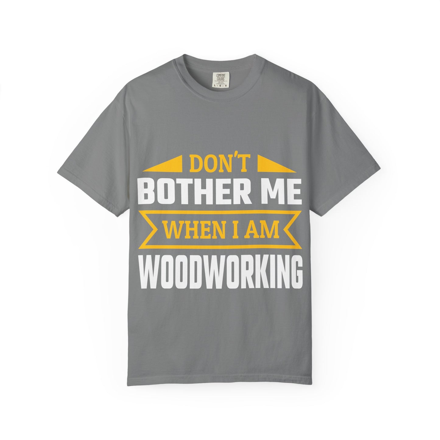 Woodworking T-Shirt — "Don't Bother Me When I Am Woodworking" Graphic Tee