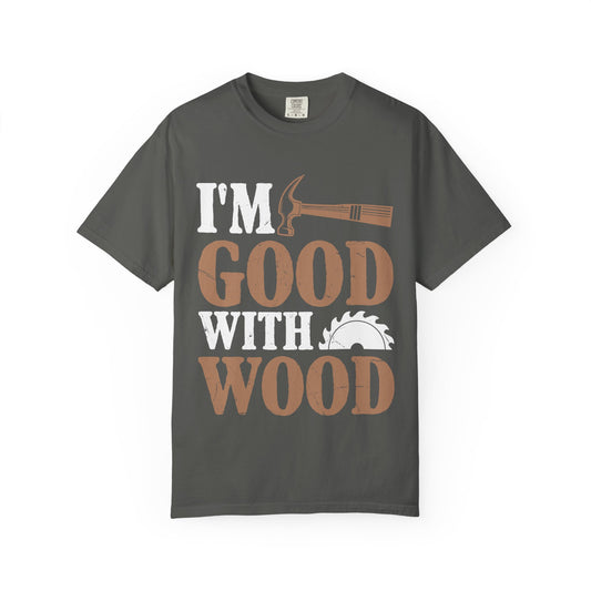 I'm Good With Wood T-Shirt — Funny Carpenter / Woodworker Tee