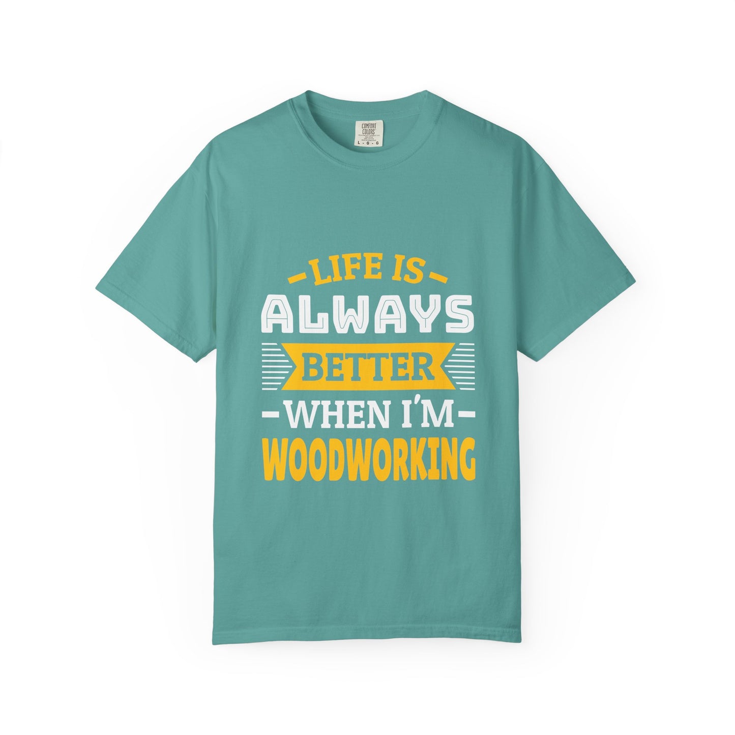 Woodworking T-Shirt — "Life Is Always Better When I’m Woodworking" Tee