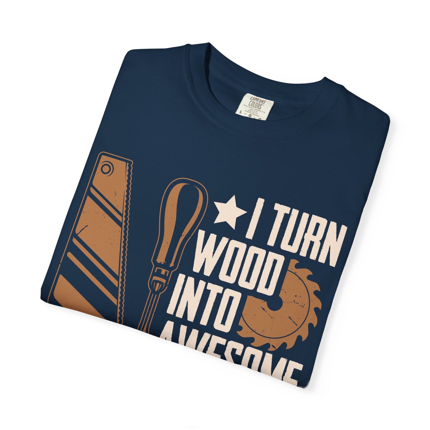 Woodworker T-Shirt — “I Turn Wood Into Awesome Things” Carpenter Gift Tee