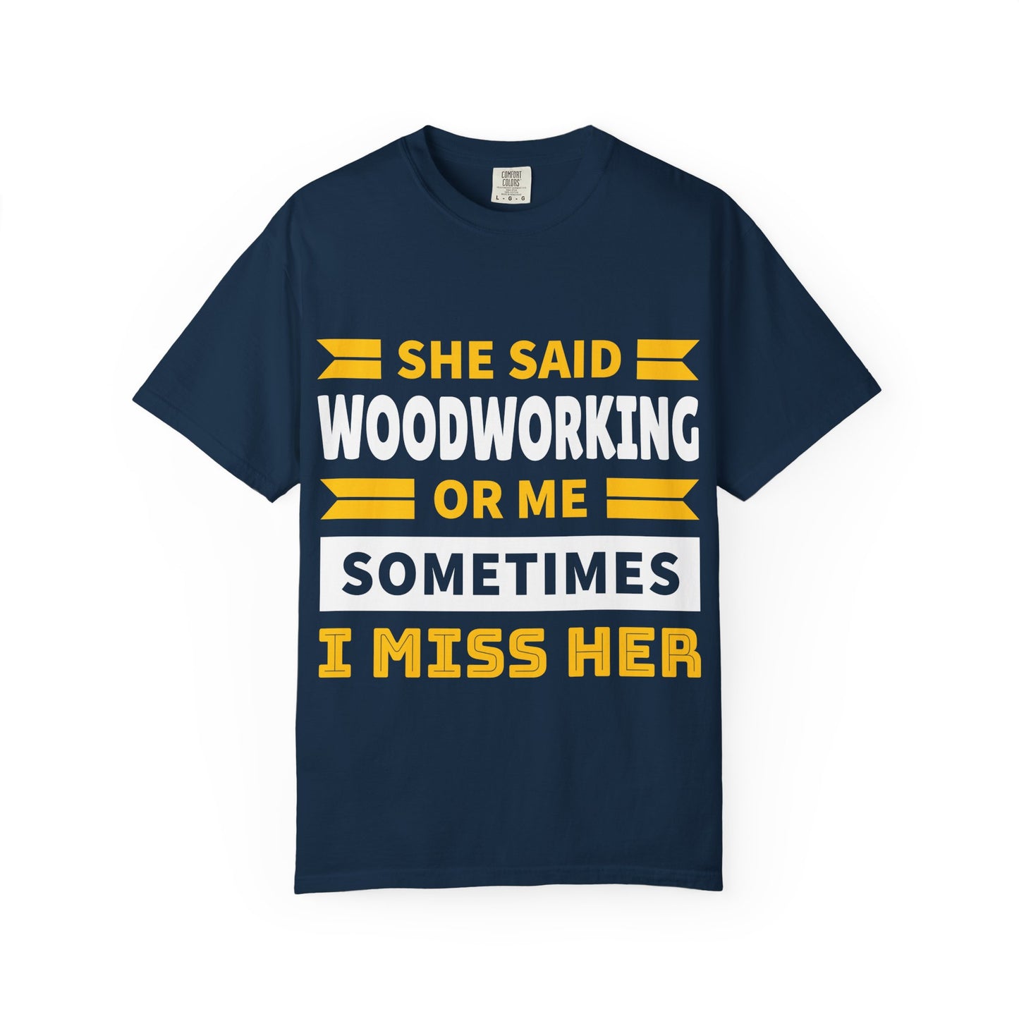 Woodworking T-Shirt – “She Said Woodworking or Me, Sometimes I Miss Her” Funny Carpenter Tee