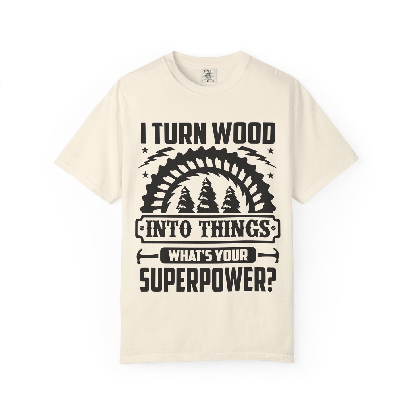 Woodworker T-Shirt – "I Turn Wood Into Things, What’s Your Superpower?"
