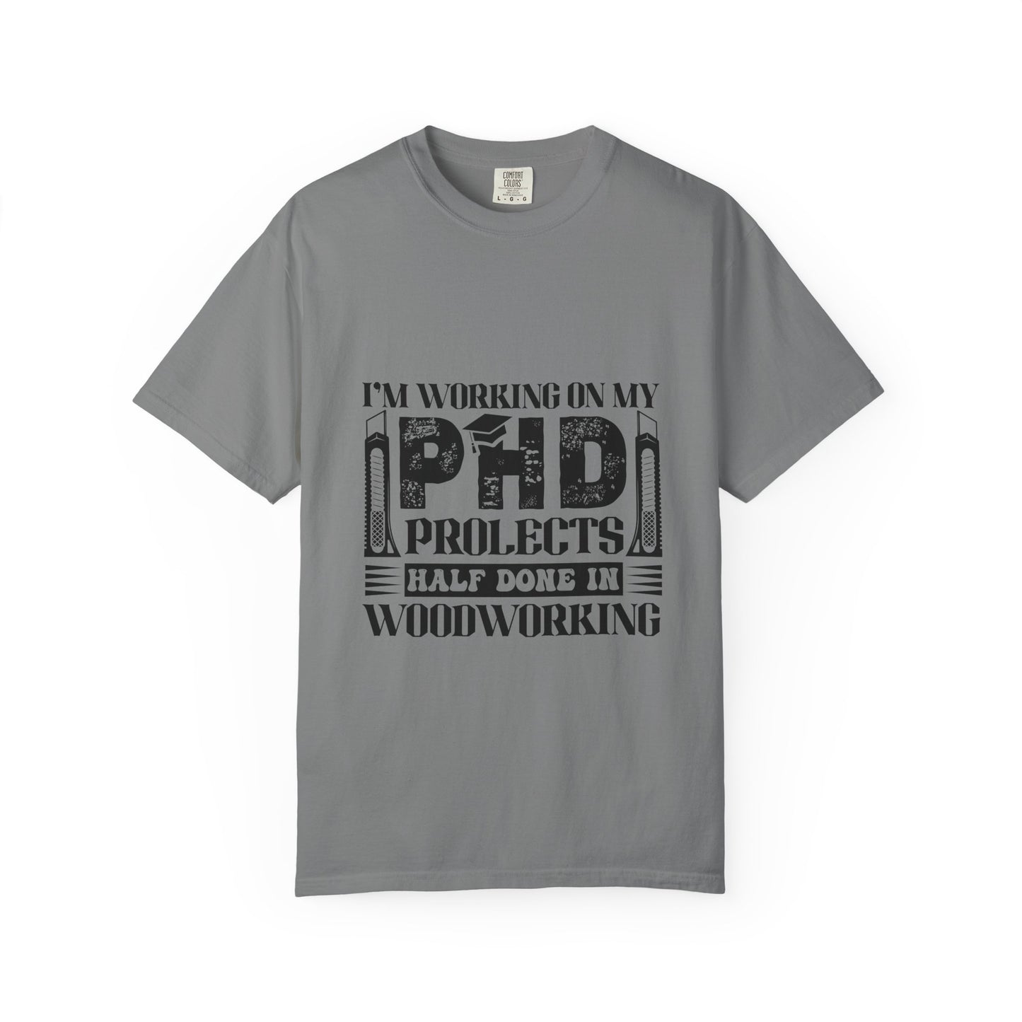 Woodworking Humor T-Shirt — “I’m Working On My PhD Projects Half Done In Woodworking” Tee