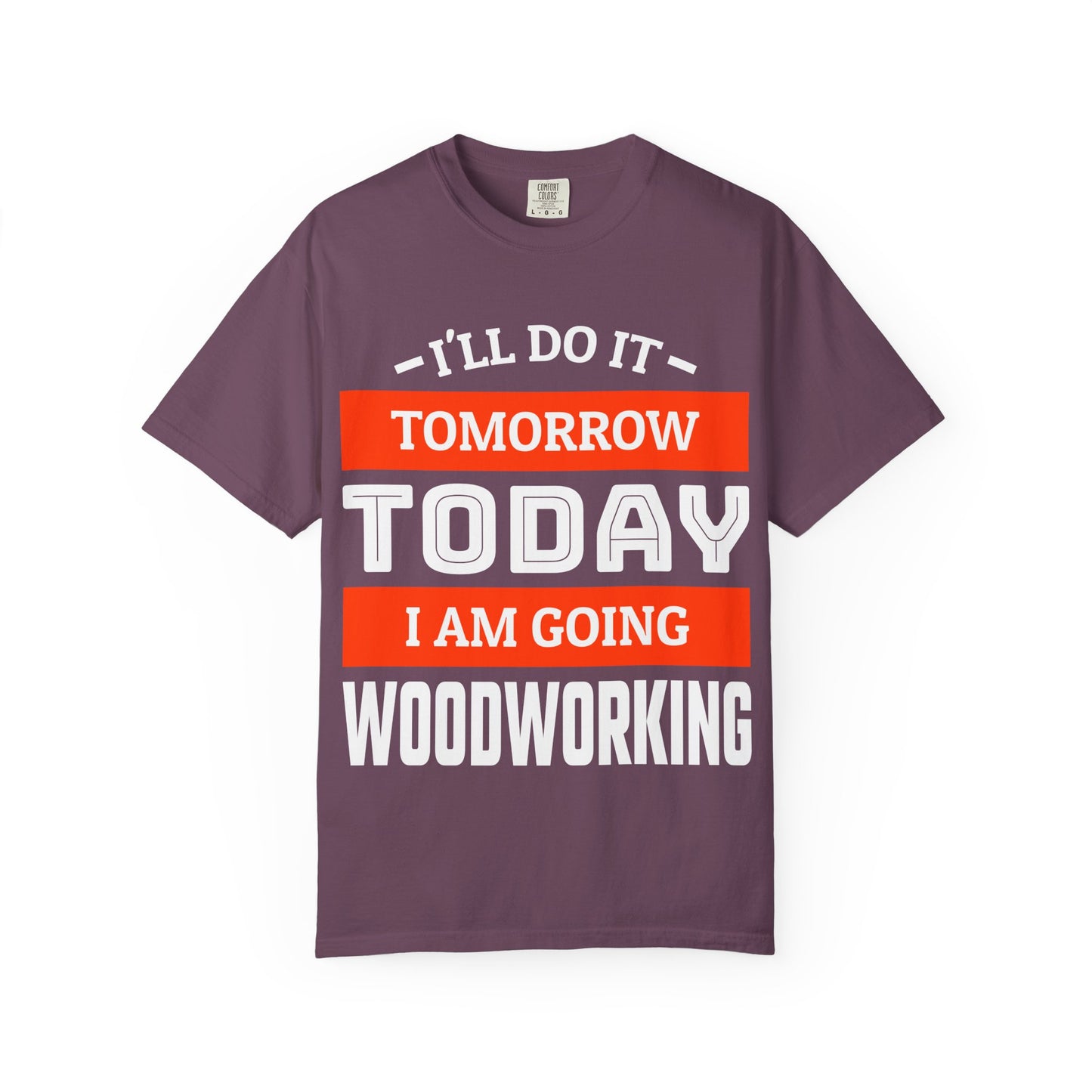 Woodworking T-Shirt — "I'll Do It Tomorrow, Today I Am Going Woodworking" Graphic Tee