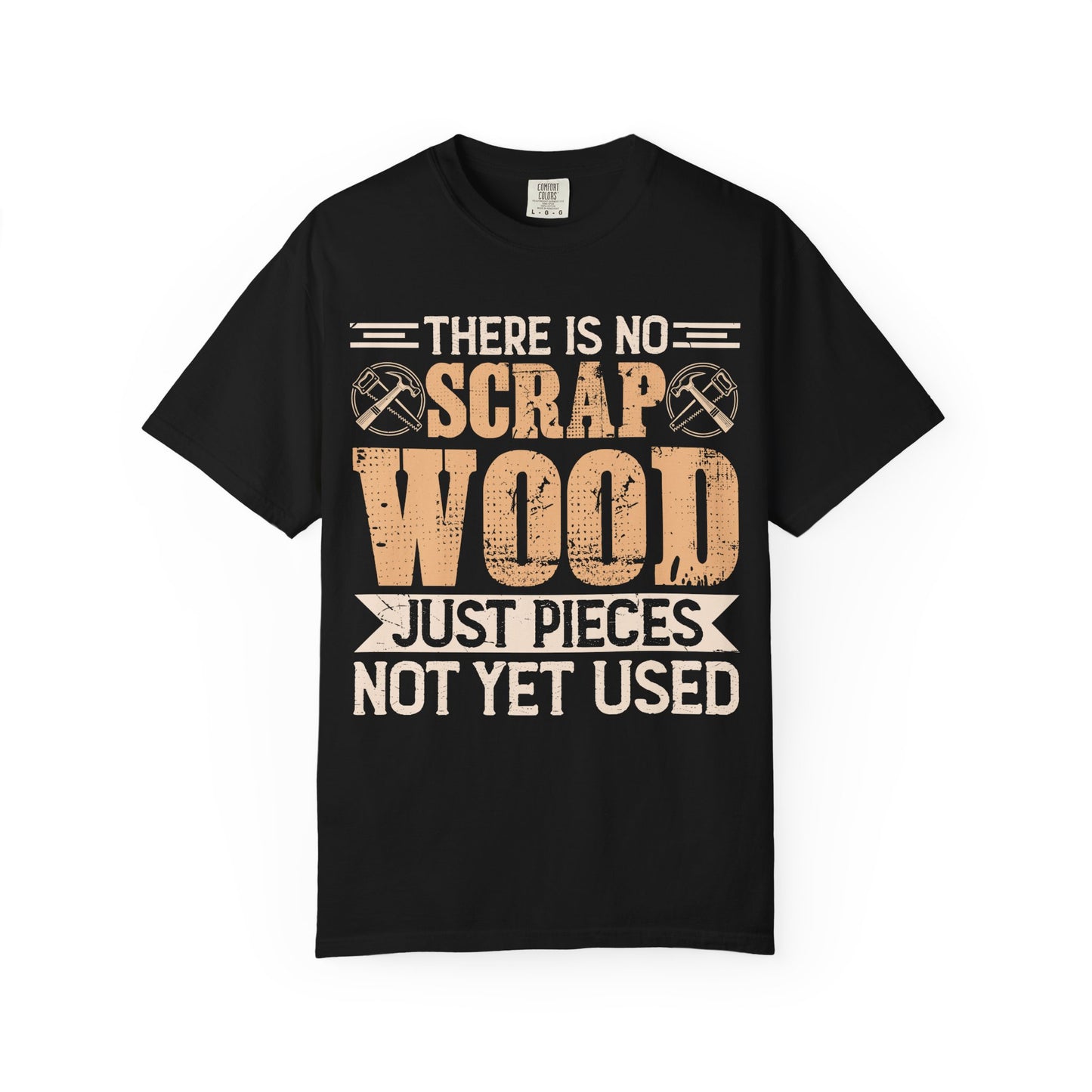 Woodworker T‑Shirt — "There Is No Scrap Wood, Just Pieces Not Yet Used"