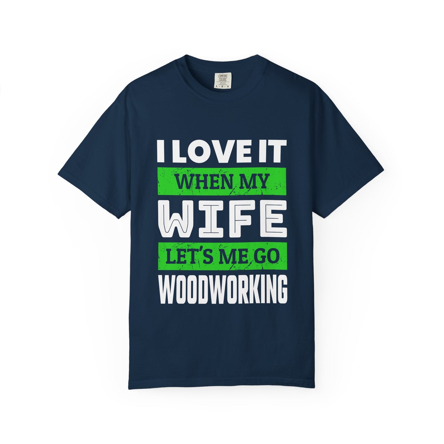 Woodworking T-Shirt — “I Love It When My Wife Lets Me Go Woodworking” Funny Gift Tee
