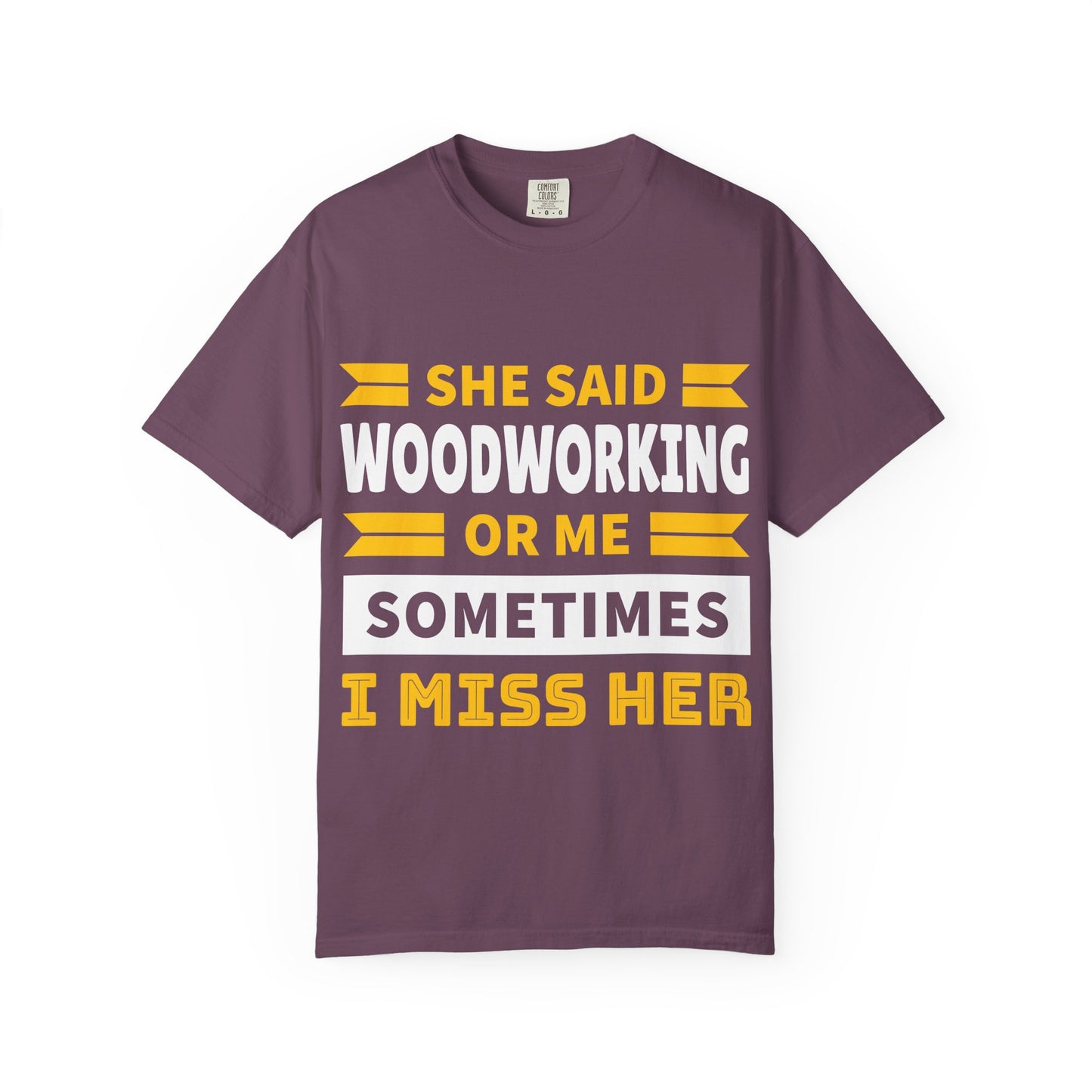 Woodworking T-Shirt – “She Said Woodworking or Me, Sometimes I Miss Her” Funny Carpenter Tee