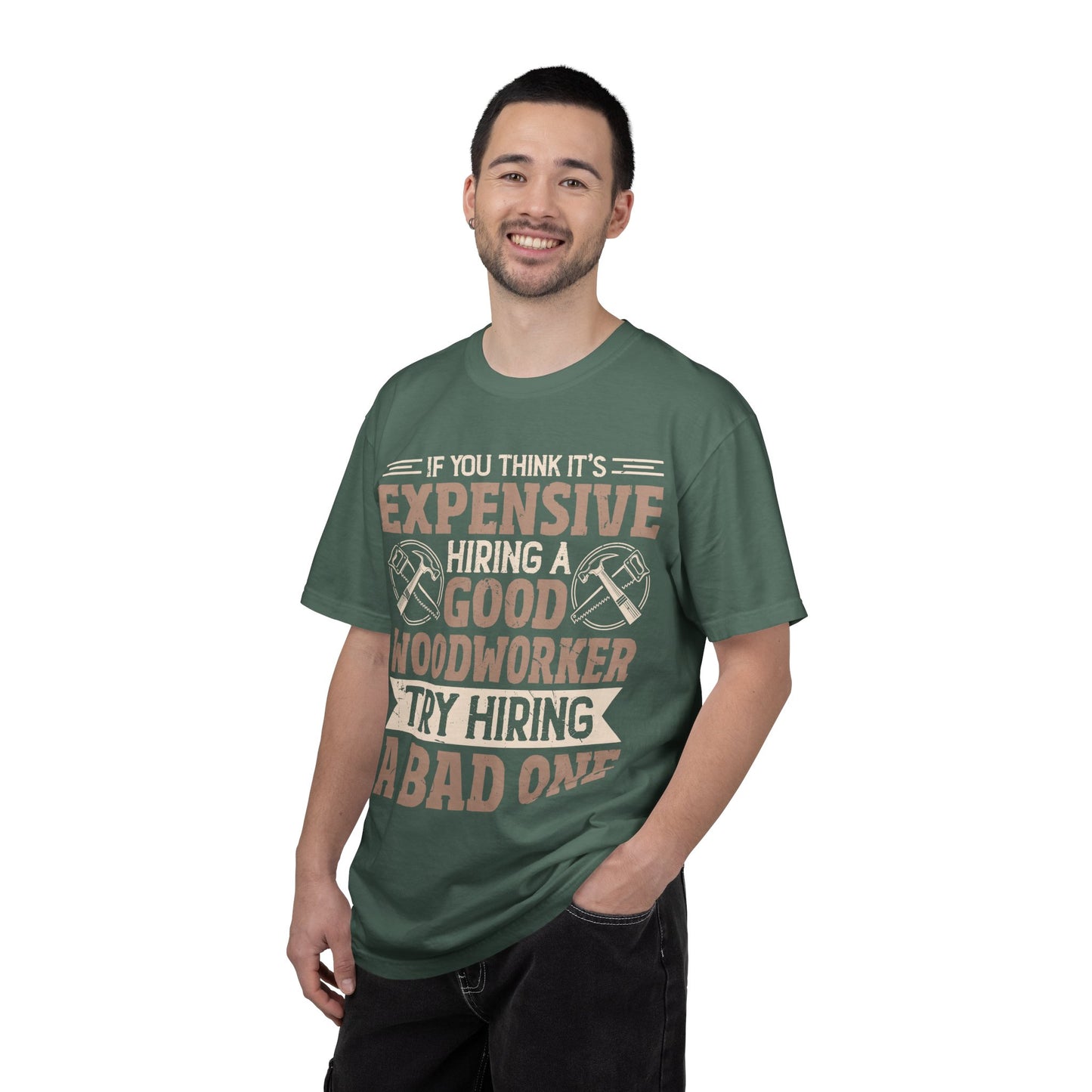 Woodworker T-Shirt — "If You Think It's Expensive Hiring a Good Woodworker, Try Hiring a Bad One"