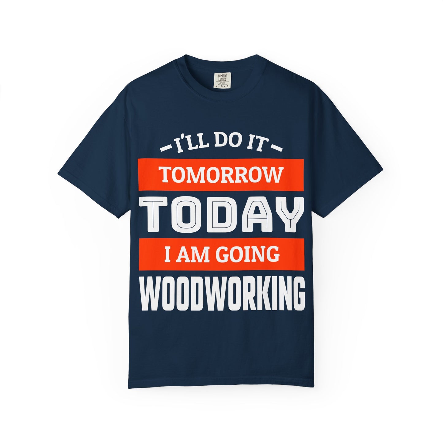 Woodworking T-Shirt — "I'll Do It Tomorrow, Today I Am Going Woodworking" Graphic Tee