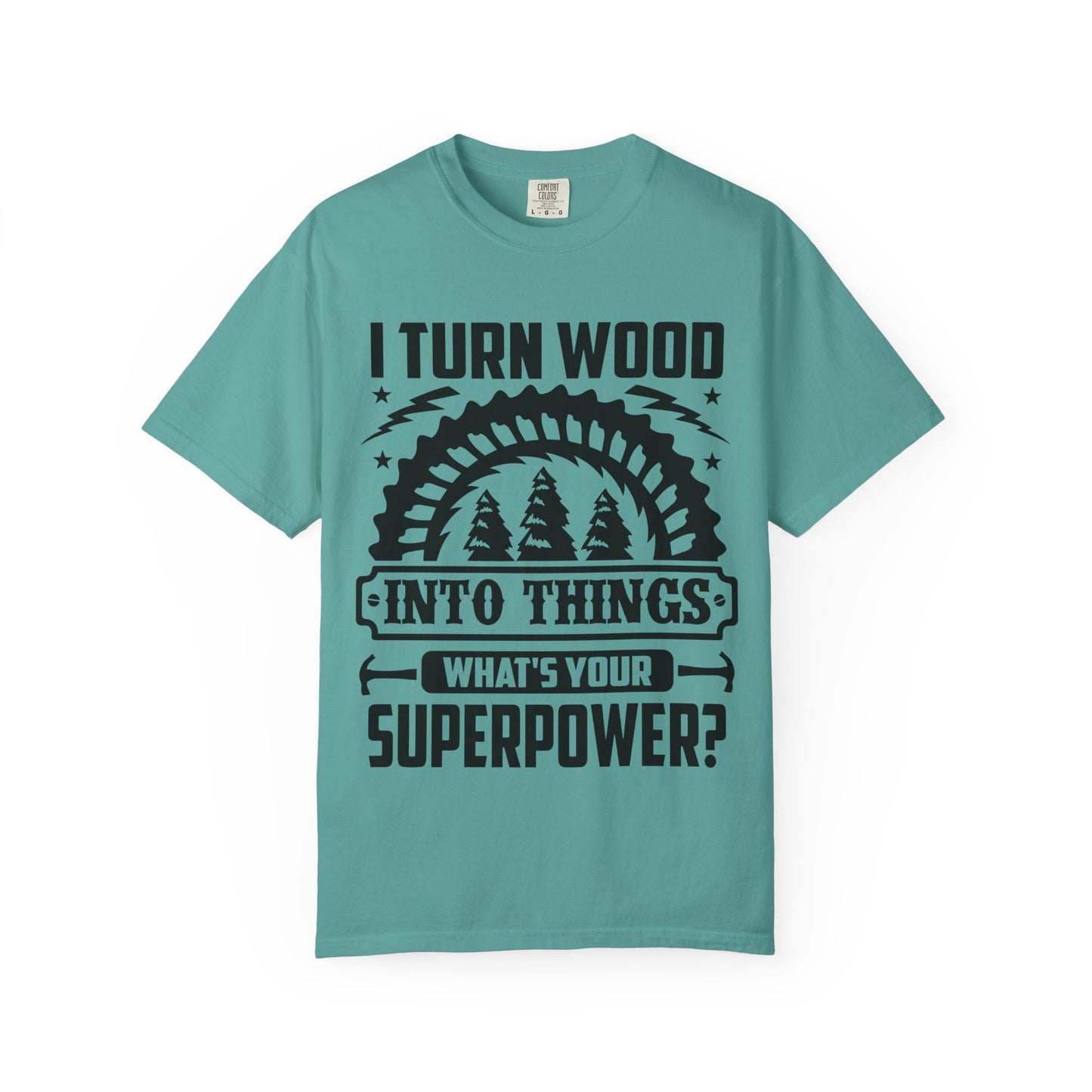 Woodworker T-Shirt – "I Turn Wood Into Things, What’s Your Superpower?"