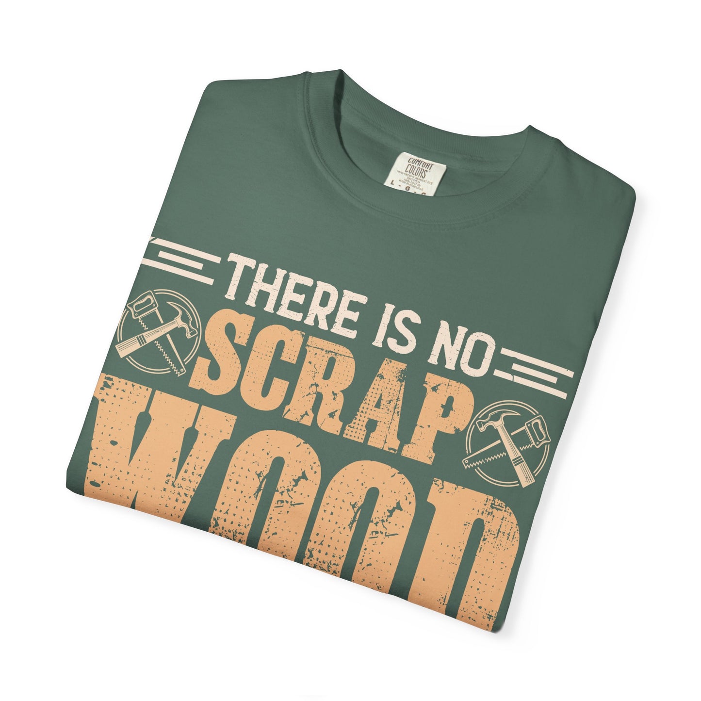 Woodworker T‑Shirt — "There Is No Scrap Wood, Just Pieces Not Yet Used"
