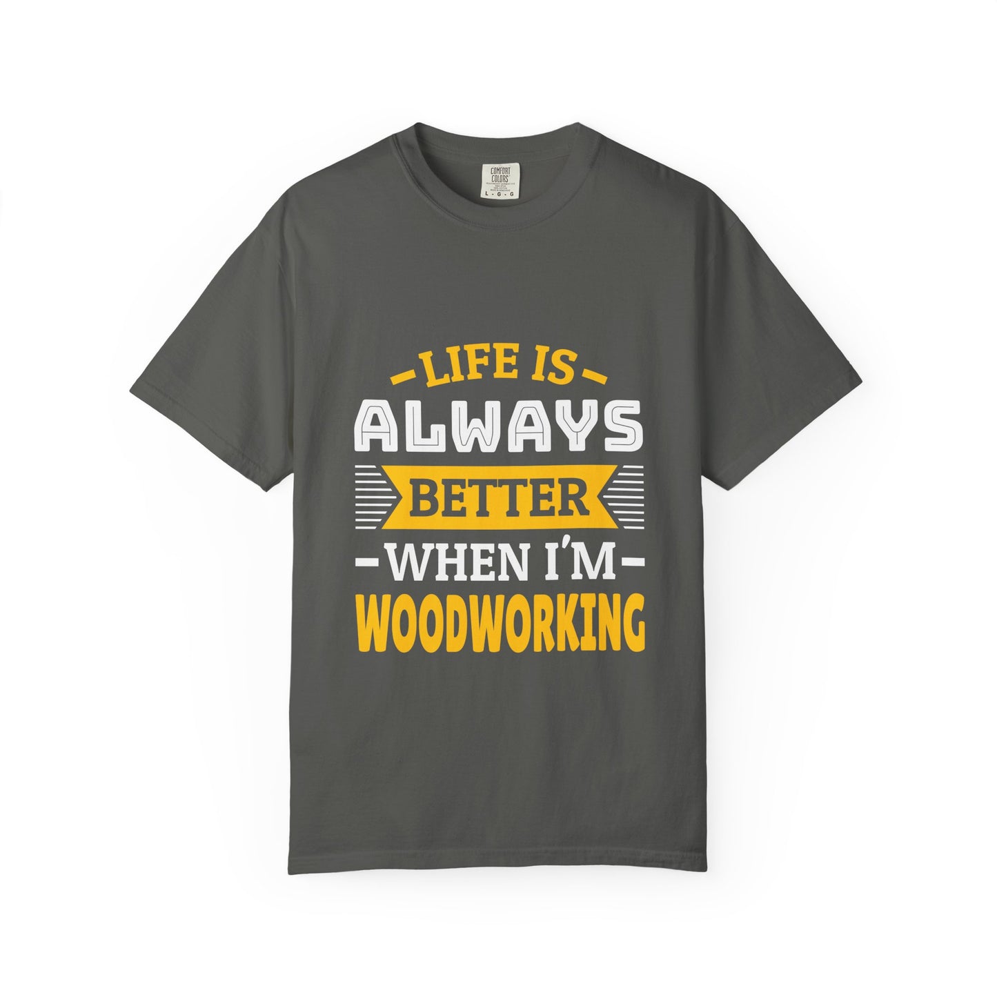 Woodworking T-Shirt — "Life Is Always Better When I’m Woodworking" Tee