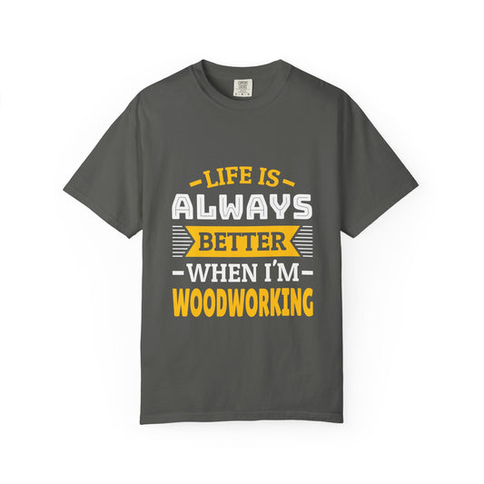 Woodworking T-Shirt — "Life Is Always Better When I’m Woodworking" Tee