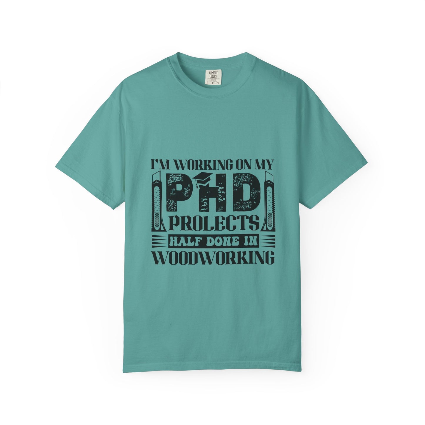 Woodworking Humor T-Shirt — “I’m Working On My PhD Projects Half Done In Woodworking” Tee