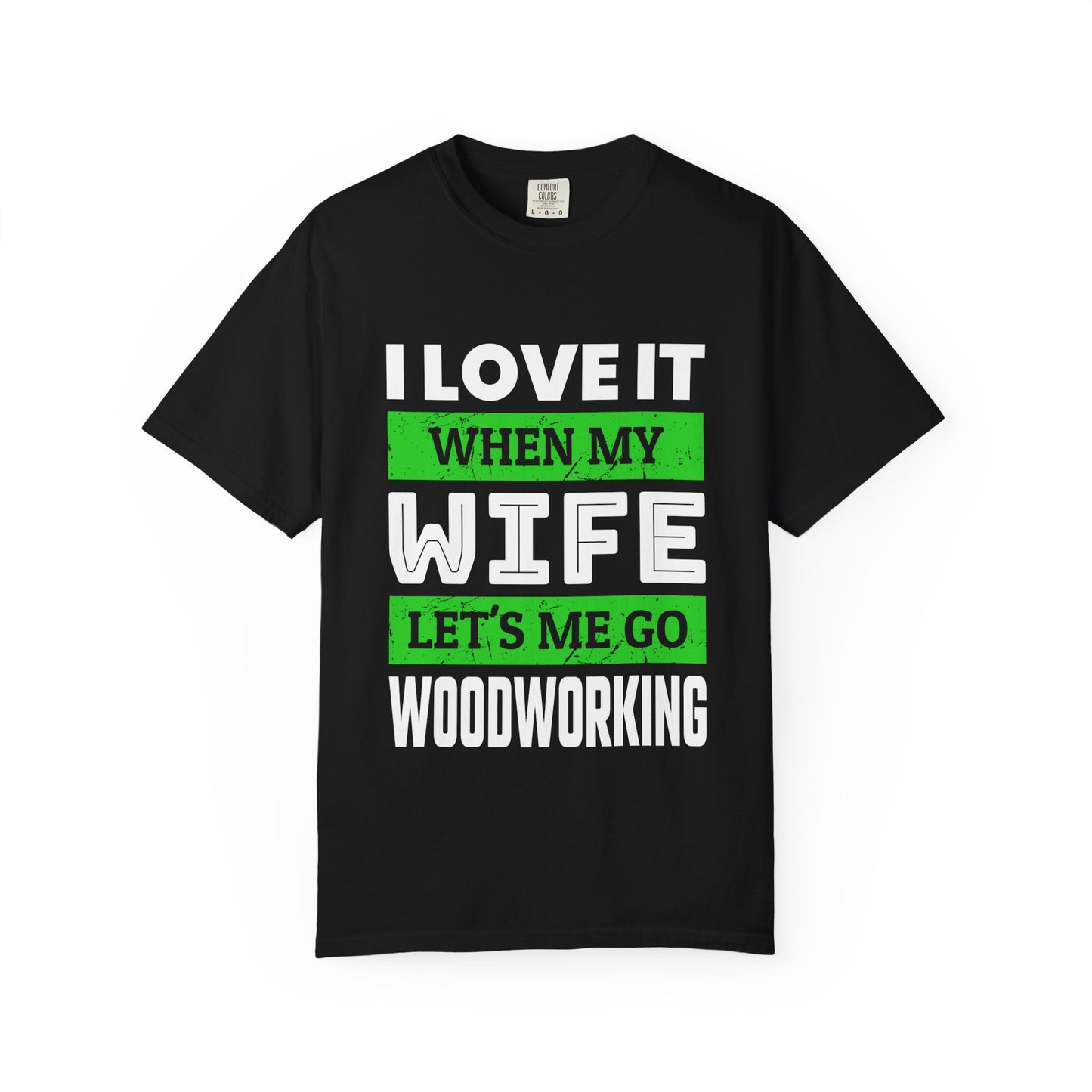 Woodworking T-Shirt — “I Love It When My Wife Lets Me Go Woodworking” Funny Gift Tee