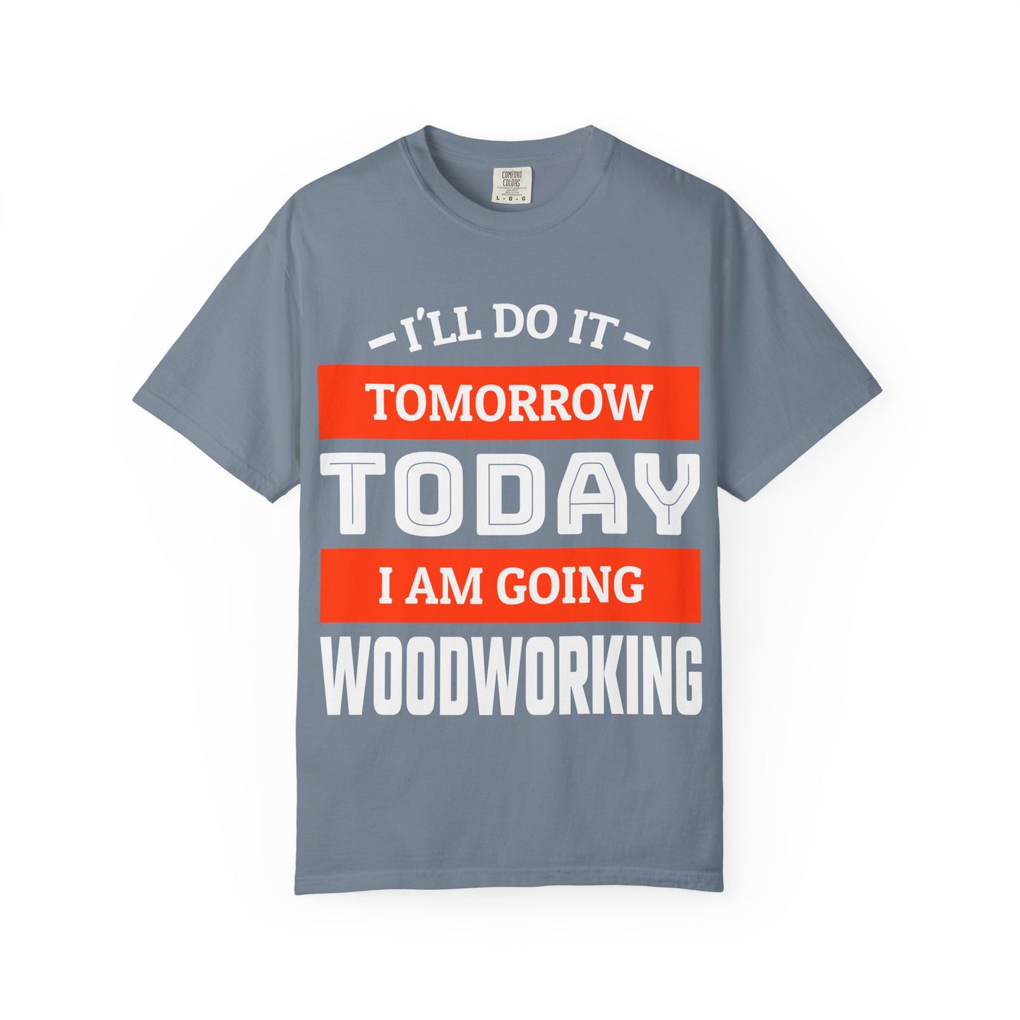Woodworking T-Shirt — "I'll Do It Tomorrow, Today I Am Going Woodworking" Graphic Tee