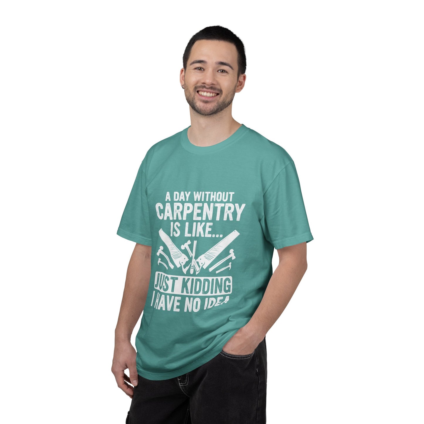 Carpentry T-Shirt - "A Day Without Carpentry Is Like... Just Kidding I Have No Idea"