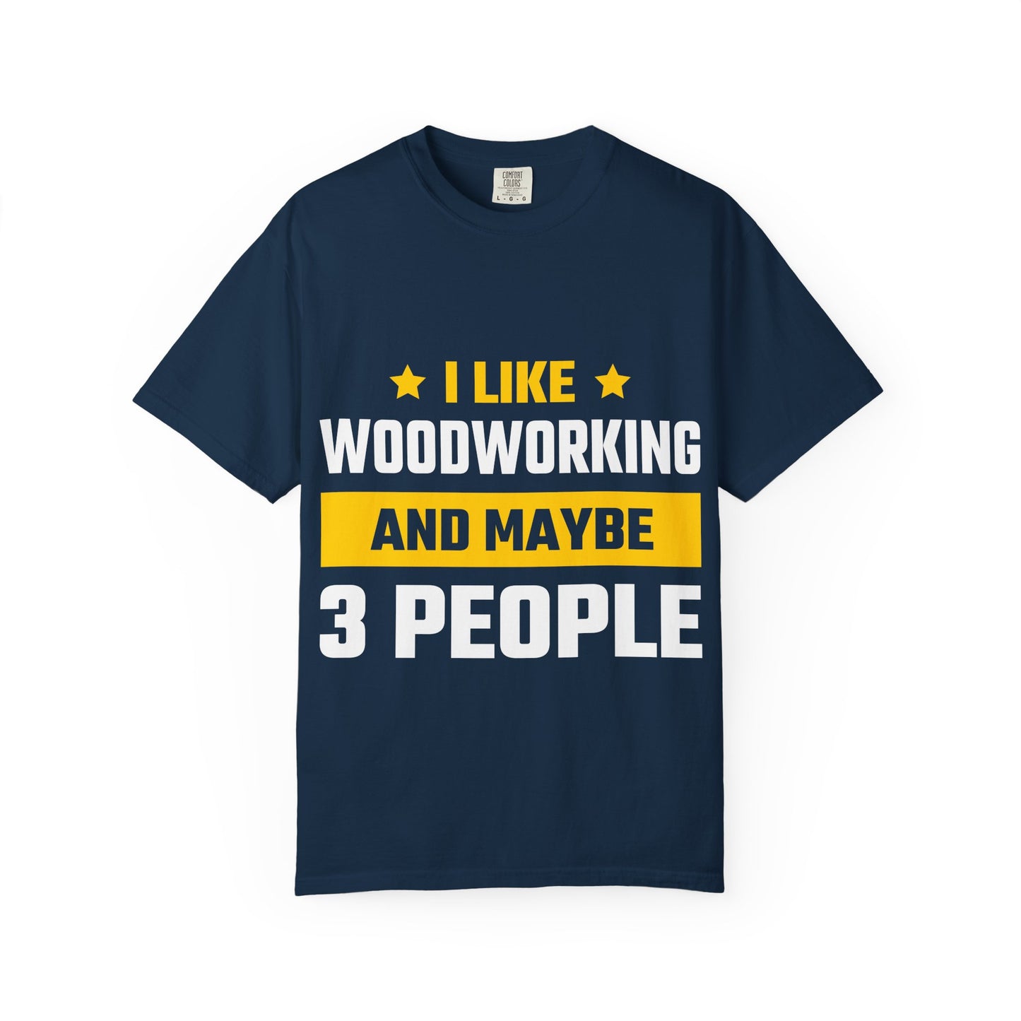 Woodworking T-Shirt — “I Like Woodworking And Maybe 3 People” Funny Carpenter Tee