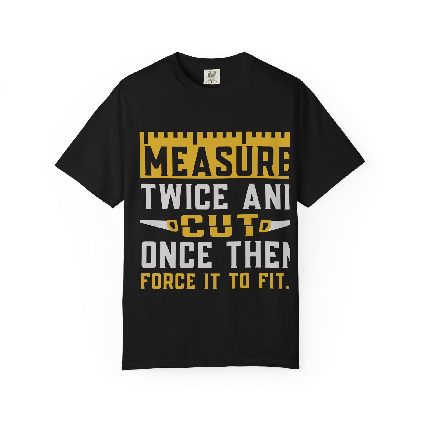 Measure Twice, Cut Once Carpenter T-Shirt — Funny Woodworking Quote Tee for Carpenters & DIYers