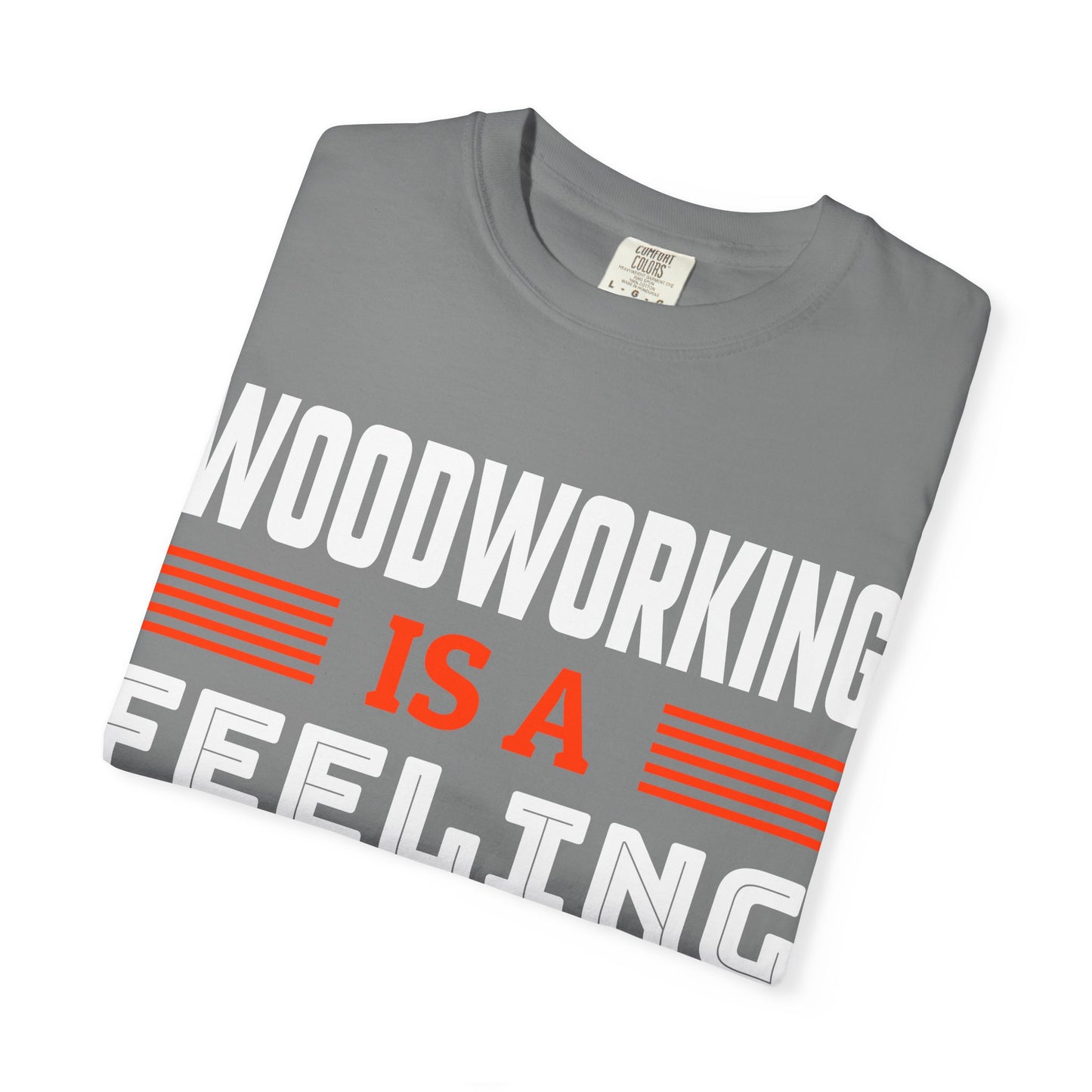 Woodworking Is a Feeling T-Shirt — Funny Carpenter Gift Tee