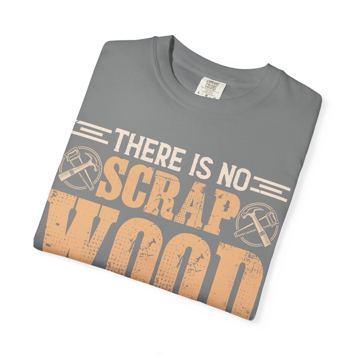 Woodworker T-Shirt — "There Is No Scrap Wood, Just Pieces Not Yet Used"